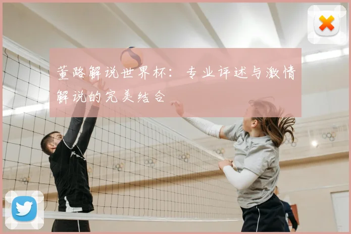 董路解说世界杯：专业评述与激情解说的完美结合
