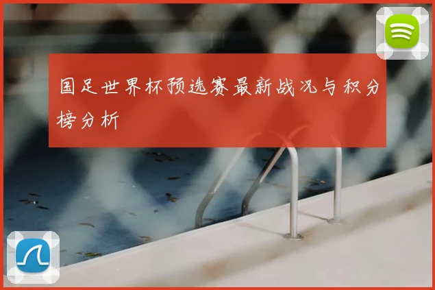 国足世界杯预选赛最新战况与积分榜分析